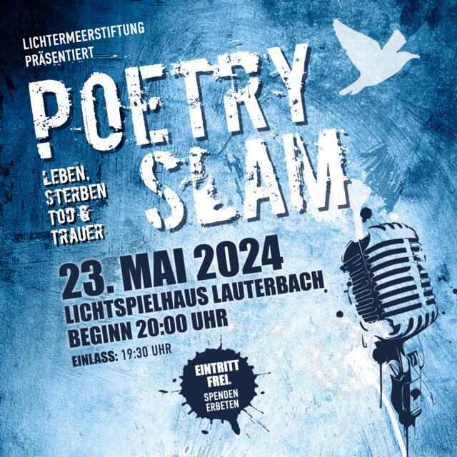 Veranstaltungsplakat der Lichtermeerstiftung für einen Poetry Slam zum Thema „Leben, Sterben, Tod & Trauer“. Das blau gehaltene Plakat zeigt als grafische Elemente ein Vintage-Mikrofon sowie eine fliegende weiße Taube. Textliche Veranstaltungsdaten: 23. Mai 2024 im Lichtspielhaus Lauterbach, Einlass 19:30 Uhr, Beginn 20:00 Uhr. Der Eintritt ist frei, Spenden sind erbeten.