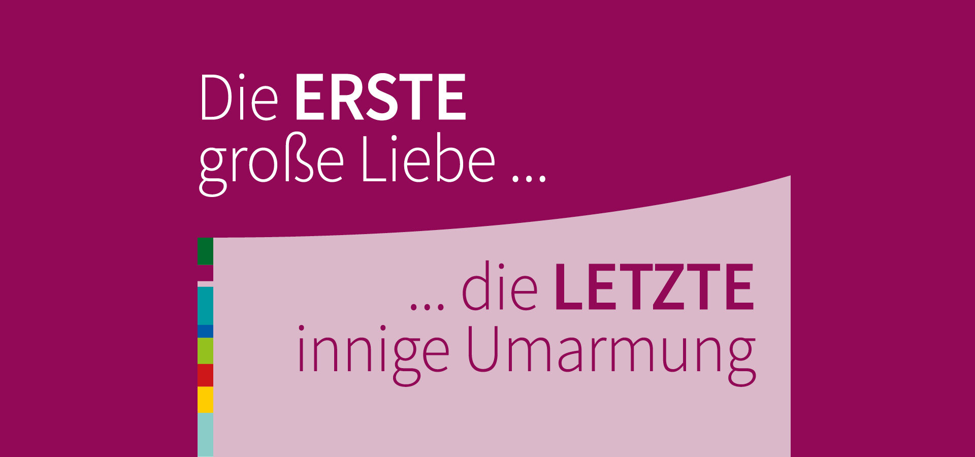 Veranstaltungsbanner mit dem Motto „Die ERSTE große Liebe ... die LETZTE innige Umarmung“.